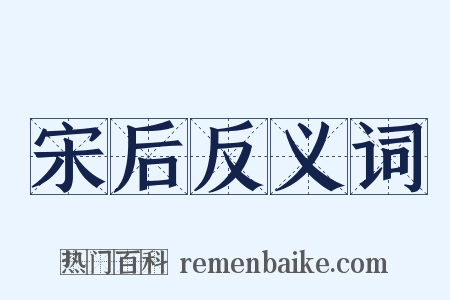 宋后反义词是什么意思的图片
